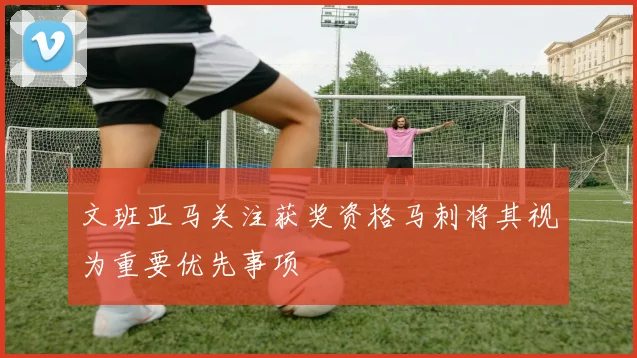 文班亚马关注获奖资格马刺将其视为重要优先事项